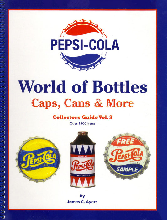 Pepsi-Cola World of Bottles, Caps, Cans & More Collector's Guide Vol 3 by James Ayers